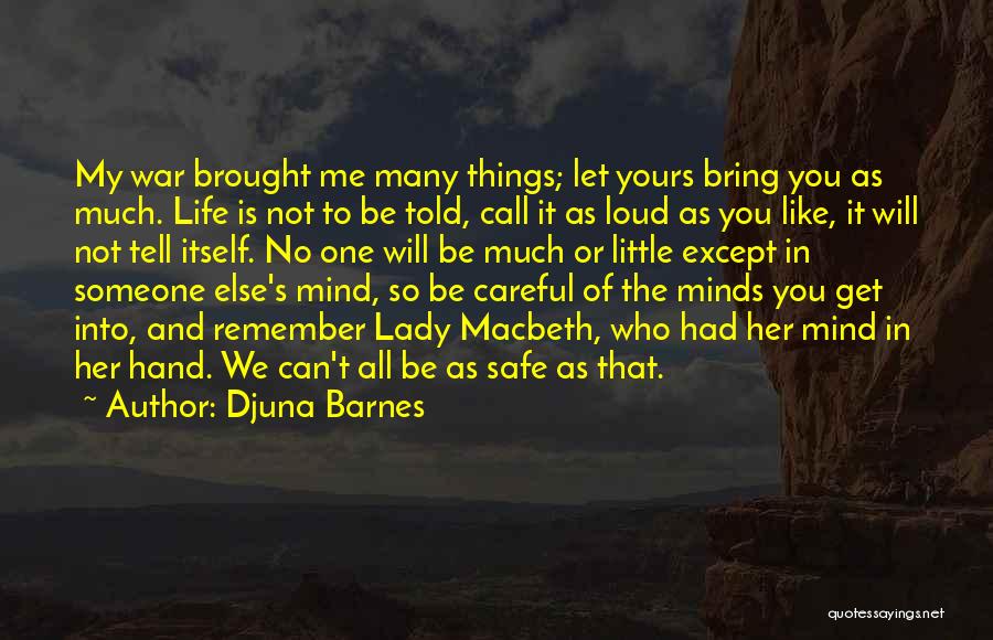 Djuna Barnes Quotes: My War Brought Me Many Things; Let Yours Bring You As Much. Life Is Not To Be Told, Call It
