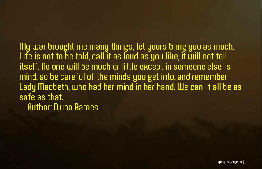 Djuna Barnes Quotes: My War Brought Me Many Things; Let Yours Bring You As Much. Life Is Not To Be Told, Call It