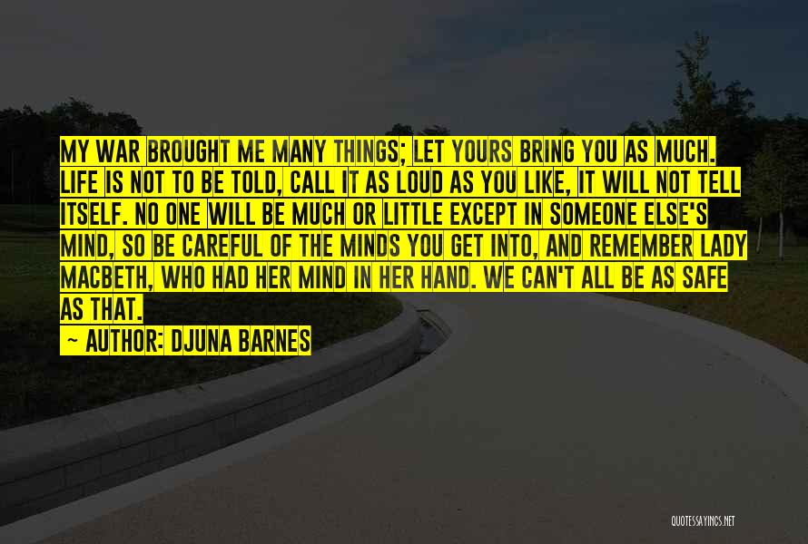 Djuna Barnes Quotes: My War Brought Me Many Things; Let Yours Bring You As Much. Life Is Not To Be Told, Call It