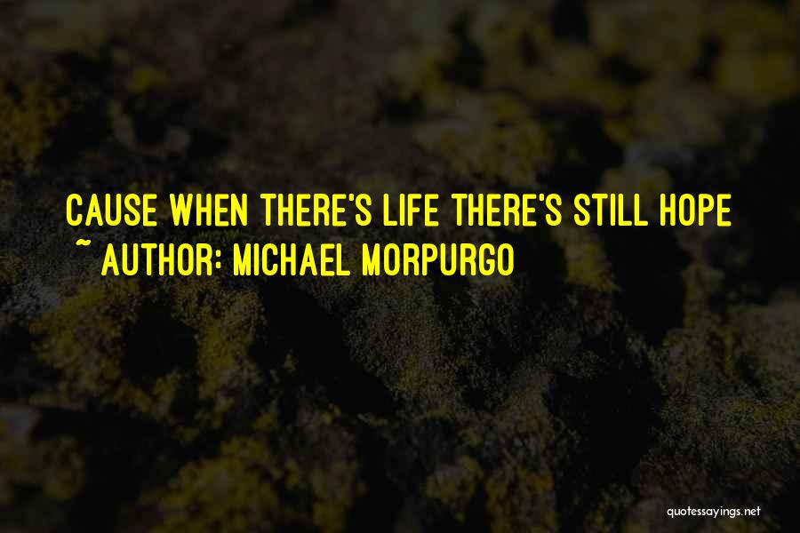 Michael Morpurgo Quotes: Cause When There's Life There's Still Hope