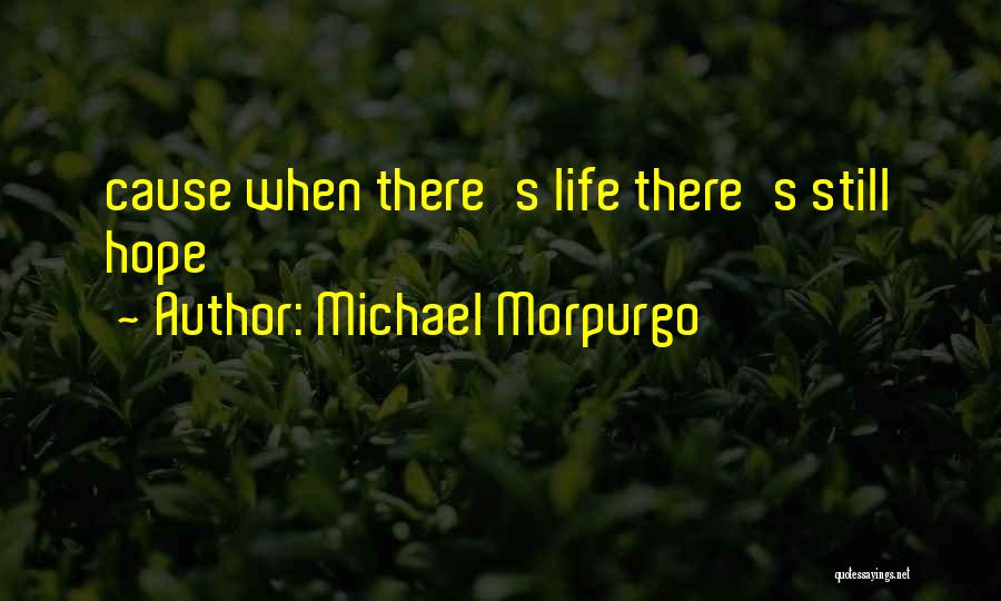 Michael Morpurgo Quotes: Cause When There's Life There's Still Hope