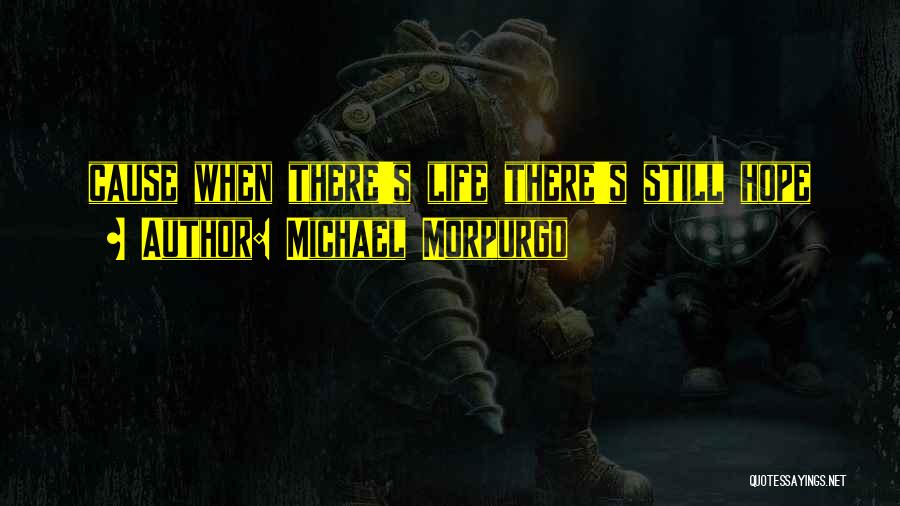 Michael Morpurgo Quotes: Cause When There's Life There's Still Hope