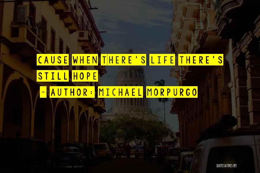 Michael Morpurgo Quotes: Cause When There's Life There's Still Hope