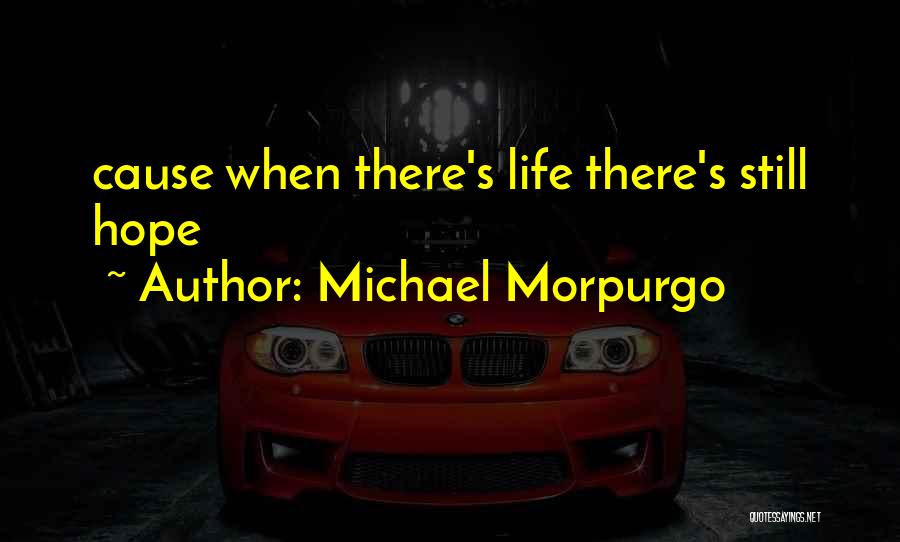 Michael Morpurgo Quotes: Cause When There's Life There's Still Hope