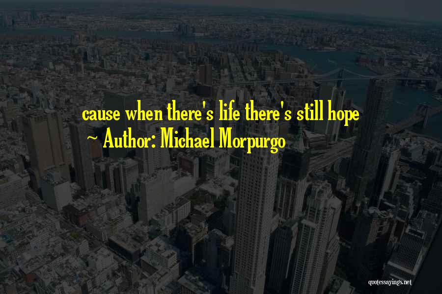 Michael Morpurgo Quotes: Cause When There's Life There's Still Hope
