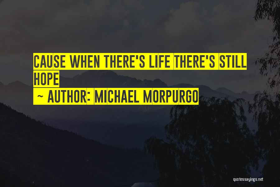 Michael Morpurgo Quotes: Cause When There's Life There's Still Hope