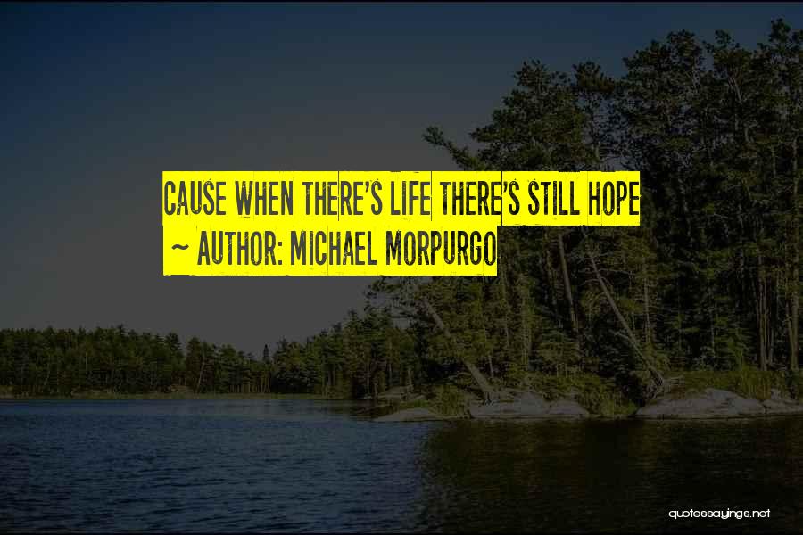 Michael Morpurgo Quotes: Cause When There's Life There's Still Hope