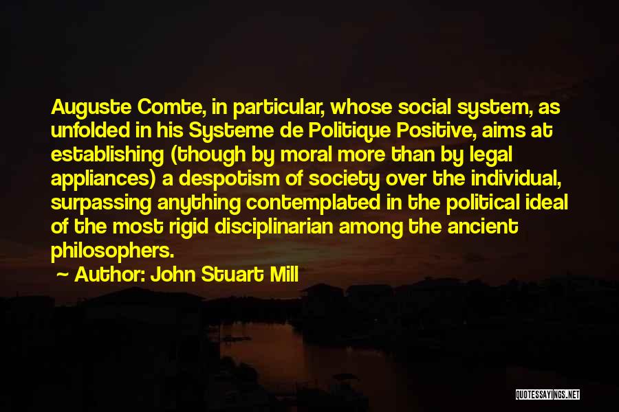 John Stuart Mill Quotes: Auguste Comte, In Particular, Whose Social System, As Unfolded In His Systeme De Politique Positive, Aims At Establishing (though By