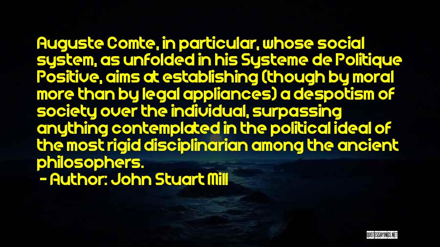 John Stuart Mill Quotes: Auguste Comte, In Particular, Whose Social System, As Unfolded In His Systeme De Politique Positive, Aims At Establishing (though By