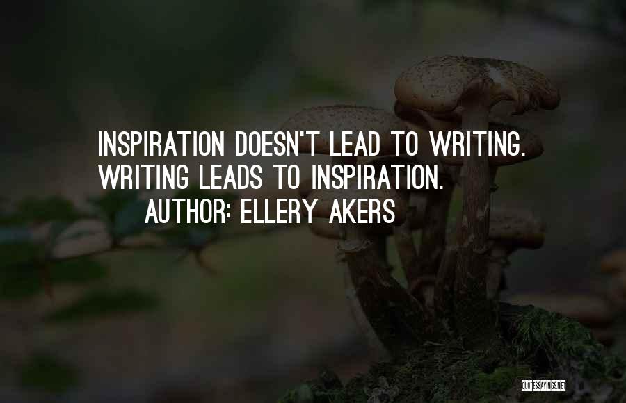 Ellery Akers Quotes: Inspiration Doesn't Lead To Writing. Writing Leads To Inspiration.