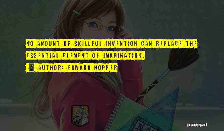 Edward Hopper Quotes: No Amount Of Skillful Invention Can Replace The Essential Element Of Imagination.