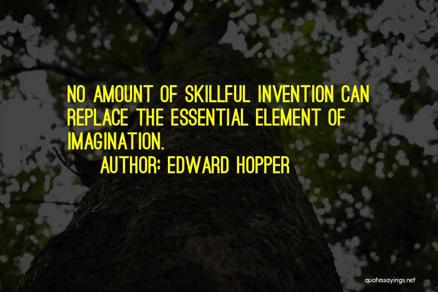 Edward Hopper Quotes: No Amount Of Skillful Invention Can Replace The Essential Element Of Imagination.