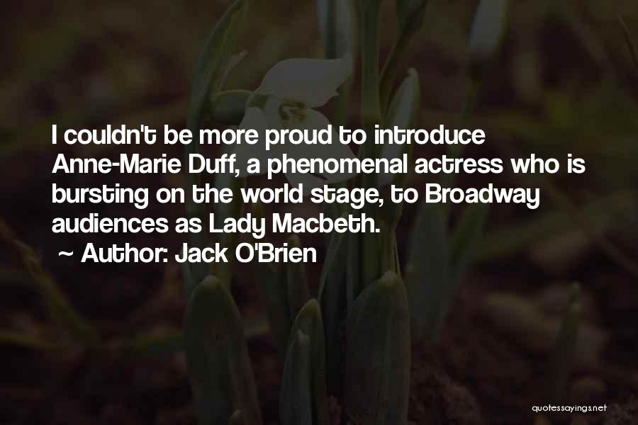 Jack O'Brien Quotes: I Couldn't Be More Proud To Introduce Anne-marie Duff, A Phenomenal Actress Who Is Bursting On The World Stage, To