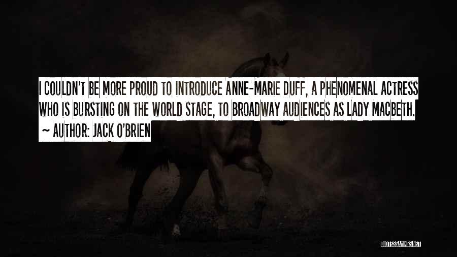 Jack O'Brien Quotes: I Couldn't Be More Proud To Introduce Anne-marie Duff, A Phenomenal Actress Who Is Bursting On The World Stage, To