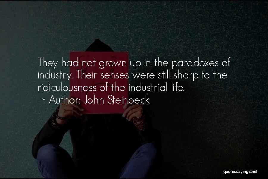 John Steinbeck Quotes: They Had Not Grown Up In The Paradoxes Of Industry. Their Senses Were Still Sharp To The Ridiculousness Of The