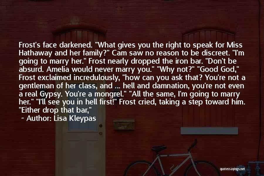 Lisa Kleypas Quotes: Frost's Face Darkened. What Gives You The Right To Speak For Miss Hathaway And Her Family? Cam Saw No Reason