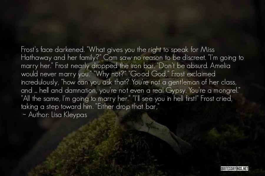 Lisa Kleypas Quotes: Frost's Face Darkened. What Gives You The Right To Speak For Miss Hathaway And Her Family? Cam Saw No Reason