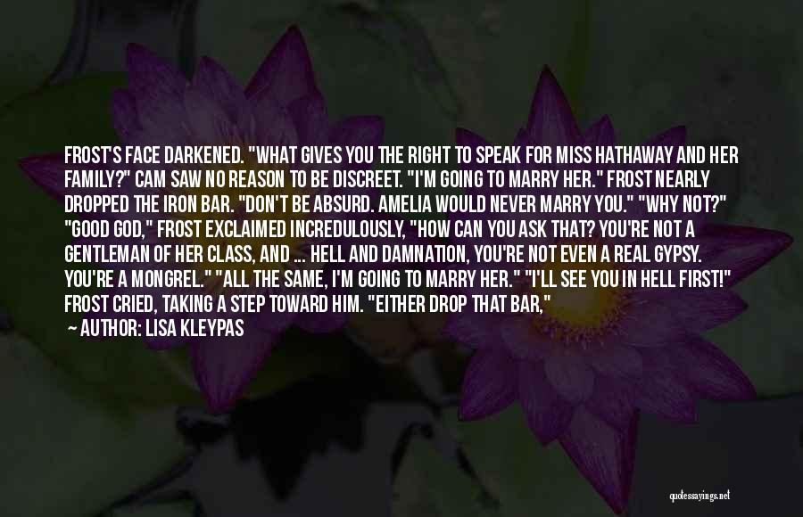 Lisa Kleypas Quotes: Frost's Face Darkened. What Gives You The Right To Speak For Miss Hathaway And Her Family? Cam Saw No Reason