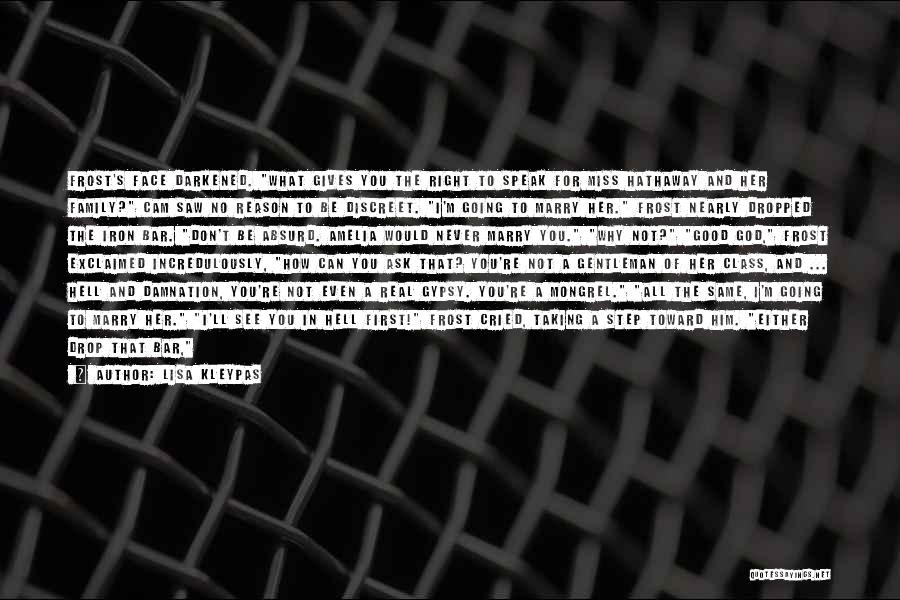 Lisa Kleypas Quotes: Frost's Face Darkened. What Gives You The Right To Speak For Miss Hathaway And Her Family? Cam Saw No Reason