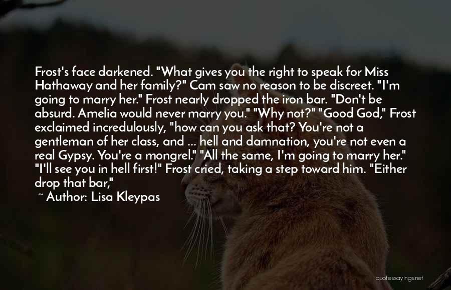 Lisa Kleypas Quotes: Frost's Face Darkened. What Gives You The Right To Speak For Miss Hathaway And Her Family? Cam Saw No Reason