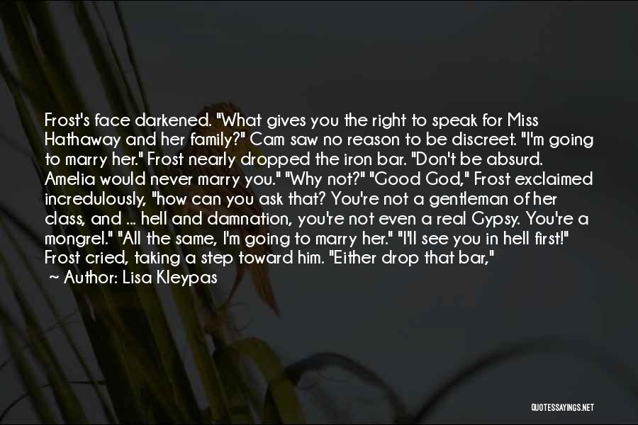 Lisa Kleypas Quotes: Frost's Face Darkened. What Gives You The Right To Speak For Miss Hathaway And Her Family? Cam Saw No Reason