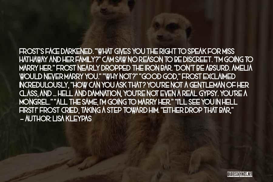 Lisa Kleypas Quotes: Frost's Face Darkened. What Gives You The Right To Speak For Miss Hathaway And Her Family? Cam Saw No Reason