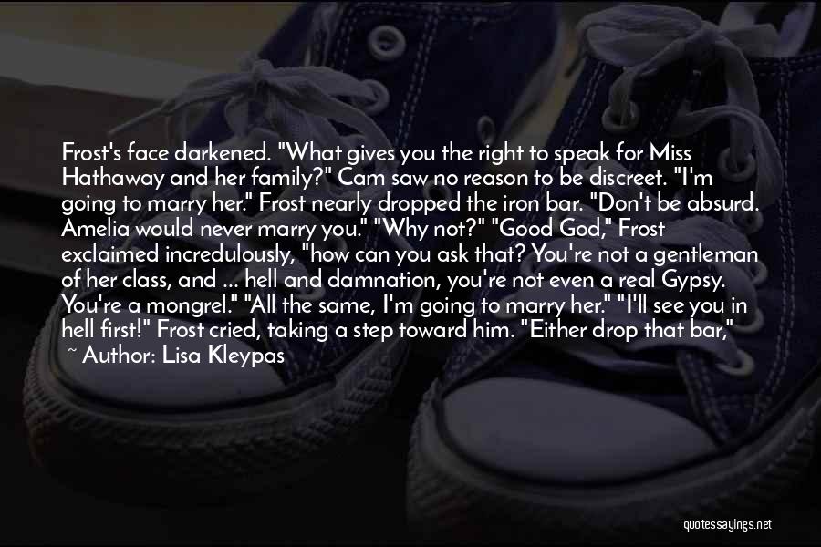 Lisa Kleypas Quotes: Frost's Face Darkened. What Gives You The Right To Speak For Miss Hathaway And Her Family? Cam Saw No Reason