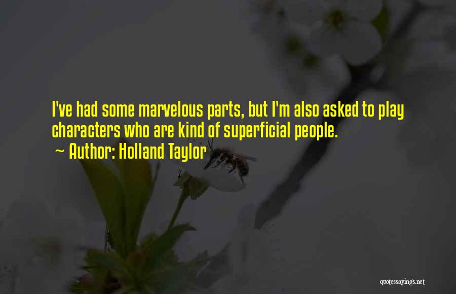 Holland Taylor Quotes: I've Had Some Marvelous Parts, But I'm Also Asked To Play Characters Who Are Kind Of Superficial People.