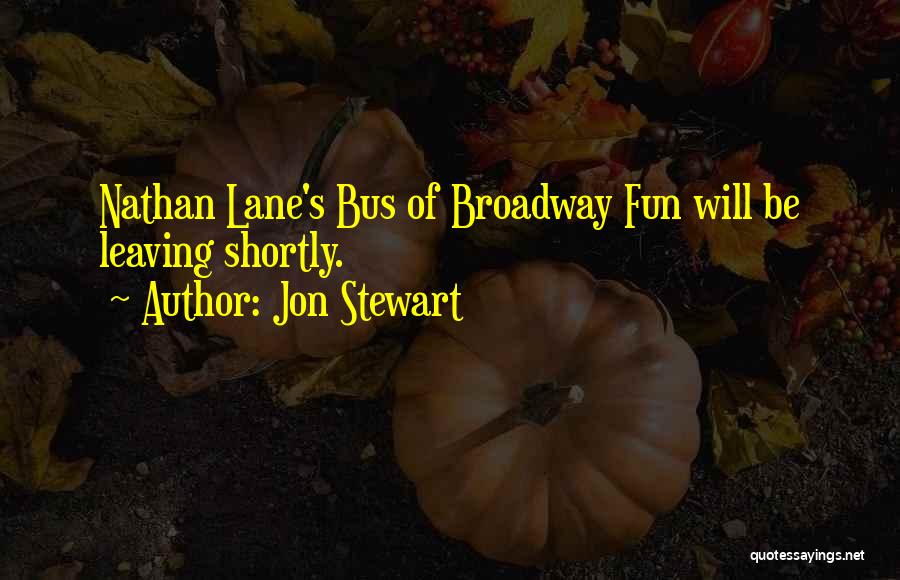 Jon Stewart Quotes: Nathan Lane's Bus Of Broadway Fun Will Be Leaving Shortly.
