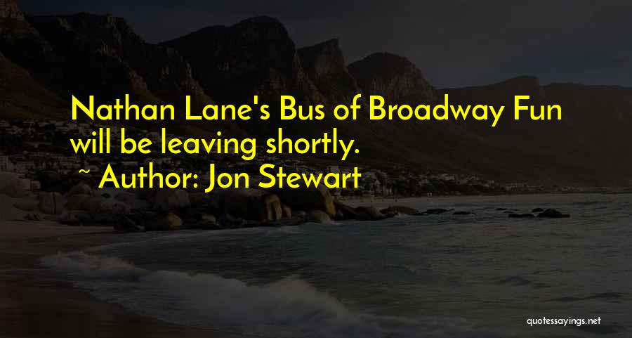 Jon Stewart Quotes: Nathan Lane's Bus Of Broadway Fun Will Be Leaving Shortly.