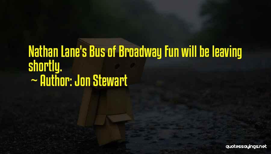 Jon Stewart Quotes: Nathan Lane's Bus Of Broadway Fun Will Be Leaving Shortly.