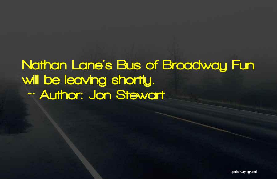 Jon Stewart Quotes: Nathan Lane's Bus Of Broadway Fun Will Be Leaving Shortly.