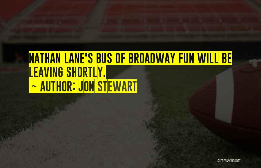 Jon Stewart Quotes: Nathan Lane's Bus Of Broadway Fun Will Be Leaving Shortly.