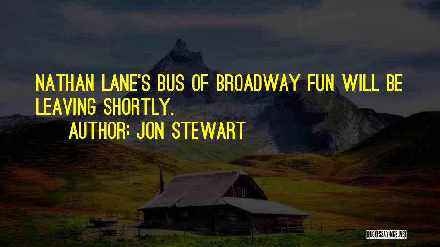 Jon Stewart Quotes: Nathan Lane's Bus Of Broadway Fun Will Be Leaving Shortly.