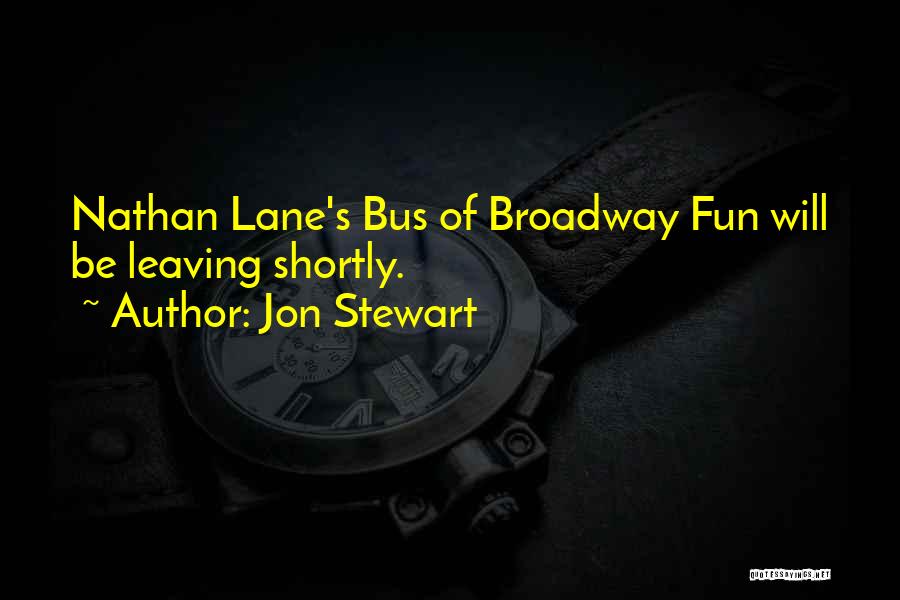Jon Stewart Quotes: Nathan Lane's Bus Of Broadway Fun Will Be Leaving Shortly.