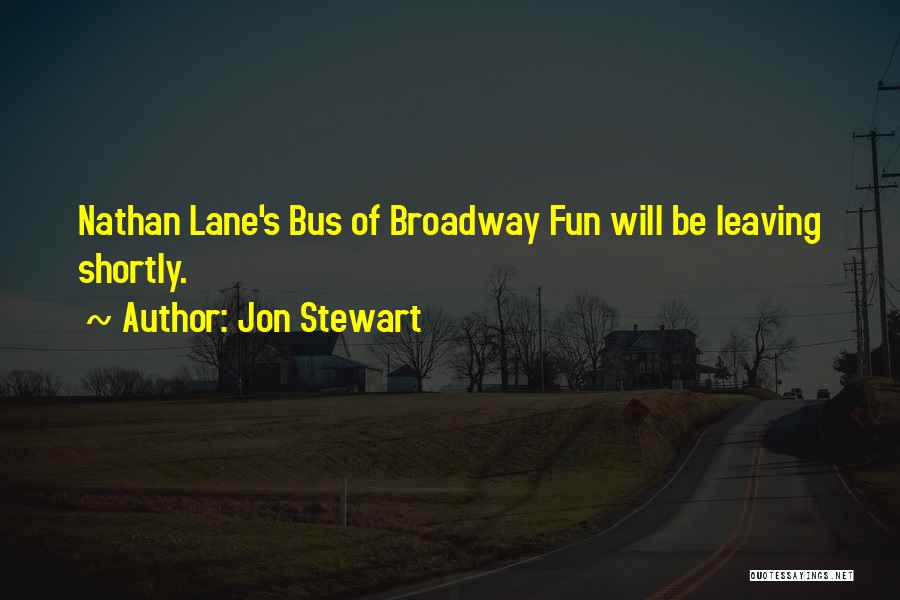 Jon Stewart Quotes: Nathan Lane's Bus Of Broadway Fun Will Be Leaving Shortly.