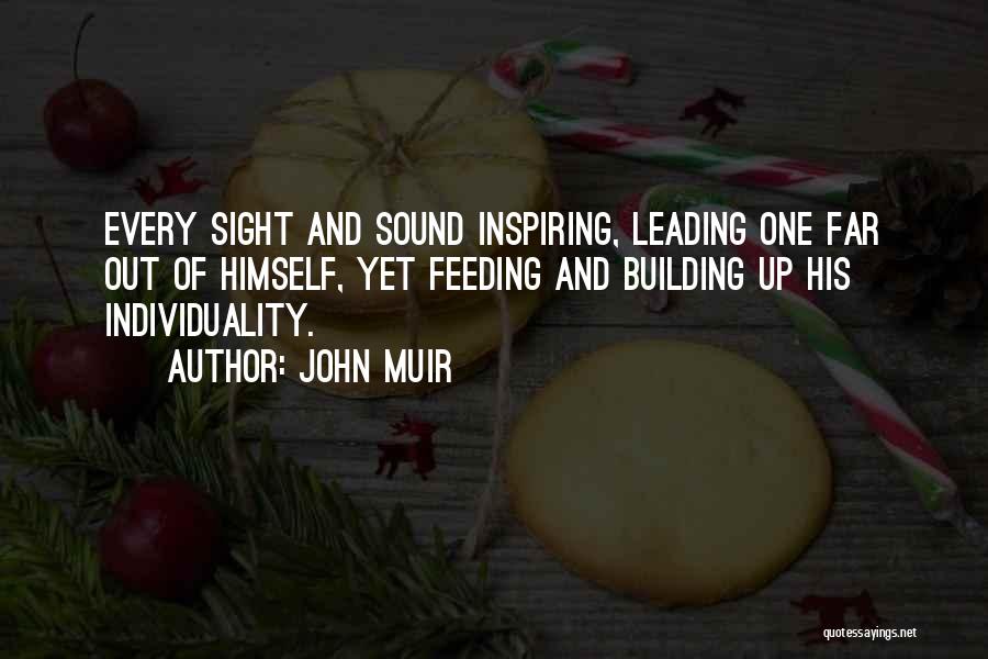John Muir Quotes: Every Sight And Sound Inspiring, Leading One Far Out Of Himself, Yet Feeding And Building Up His Individuality.