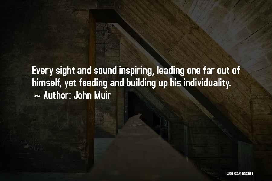 John Muir Quotes: Every Sight And Sound Inspiring, Leading One Far Out Of Himself, Yet Feeding And Building Up His Individuality.