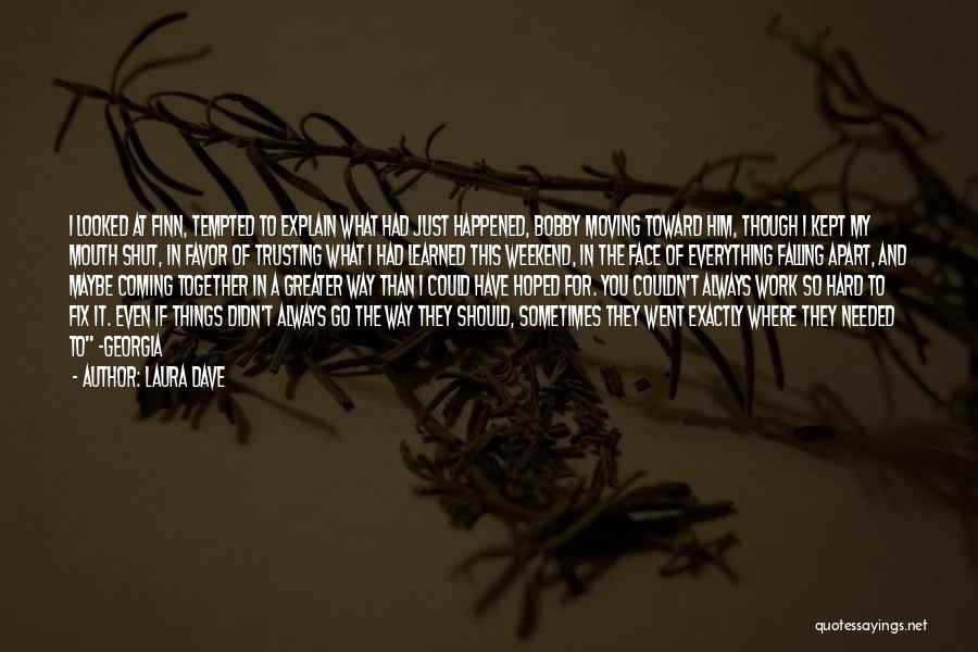 Laura Dave Quotes: I Looked At Finn, Tempted To Explain What Had Just Happened, Bobby Moving Toward Him, Though I Kept My Mouth