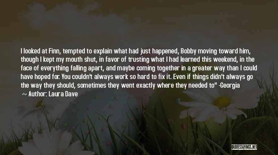 Laura Dave Quotes: I Looked At Finn, Tempted To Explain What Had Just Happened, Bobby Moving Toward Him, Though I Kept My Mouth