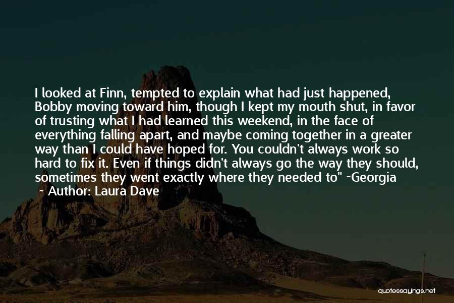 Laura Dave Quotes: I Looked At Finn, Tempted To Explain What Had Just Happened, Bobby Moving Toward Him, Though I Kept My Mouth