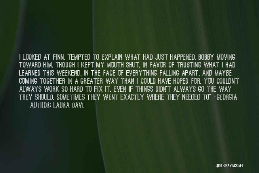 Laura Dave Quotes: I Looked At Finn, Tempted To Explain What Had Just Happened, Bobby Moving Toward Him, Though I Kept My Mouth