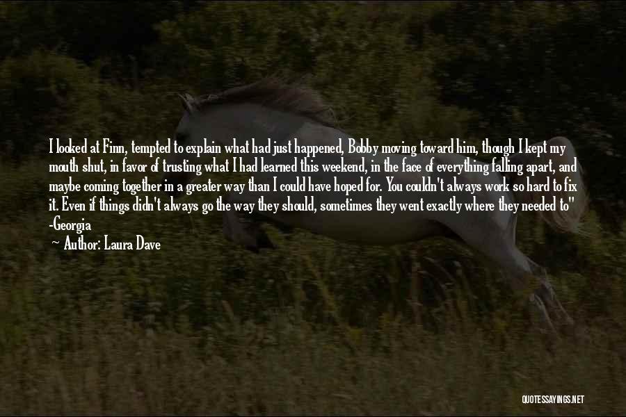 Laura Dave Quotes: I Looked At Finn, Tempted To Explain What Had Just Happened, Bobby Moving Toward Him, Though I Kept My Mouth