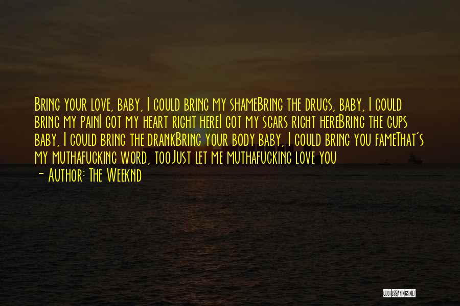 The Weeknd Quotes: Bring Your Love, Baby, I Could Bring My Shamebring The Drugs, Baby, I Could Bring My Paini Got My Heart