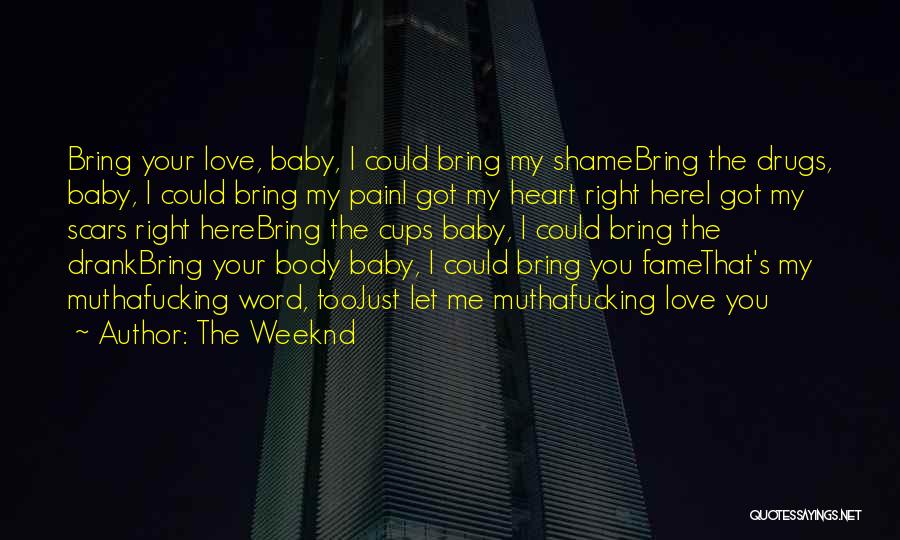 The Weeknd Quotes: Bring Your Love, Baby, I Could Bring My Shamebring The Drugs, Baby, I Could Bring My Paini Got My Heart