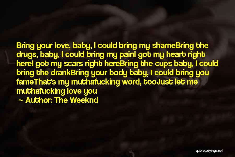 The Weeknd Quotes: Bring Your Love, Baby, I Could Bring My Shamebring The Drugs, Baby, I Could Bring My Paini Got My Heart