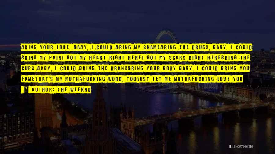 The Weeknd Quotes: Bring Your Love, Baby, I Could Bring My Shamebring The Drugs, Baby, I Could Bring My Paini Got My Heart