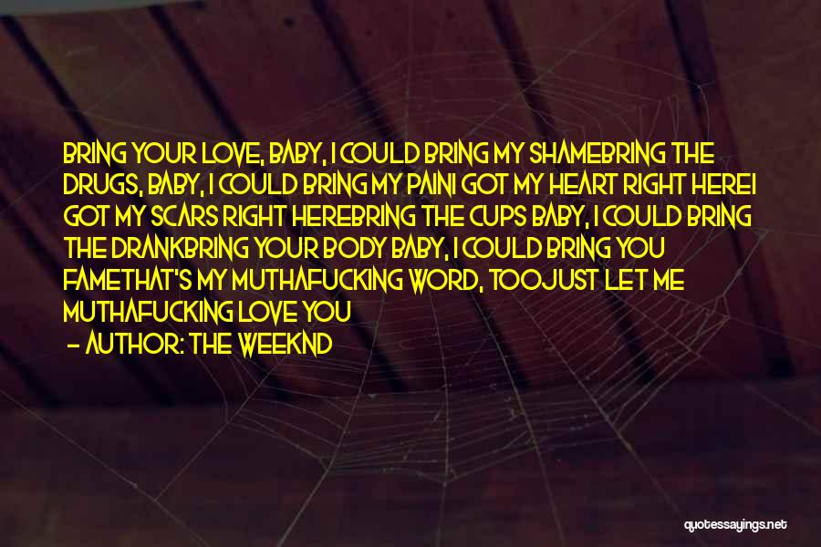 The Weeknd Quotes: Bring Your Love, Baby, I Could Bring My Shamebring The Drugs, Baby, I Could Bring My Paini Got My Heart