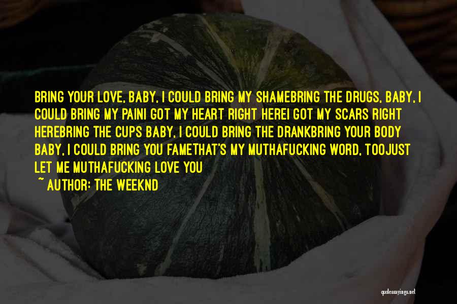 The Weeknd Quotes: Bring Your Love, Baby, I Could Bring My Shamebring The Drugs, Baby, I Could Bring My Paini Got My Heart