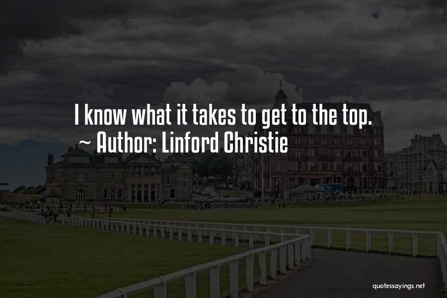 Linford Christie Quotes: I Know What It Takes To Get To The Top.